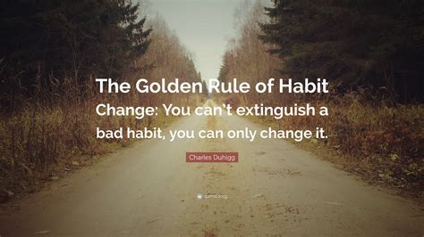 Charles Duhigg Quote “the Golden Rule Of Habit Change You Cant