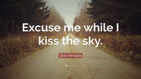 Jimi Hendrix Quote “excuse Me While I Kiss The Sky”