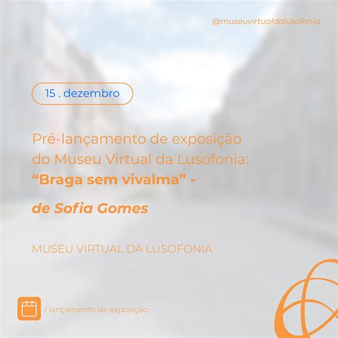 Pré Lançamento De Exposição Do Museu Virtual Da Lusofonia Braga Sem