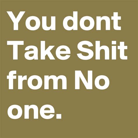 You Dont Take Shit From No One Post By Viciouse31 On Boldomatic