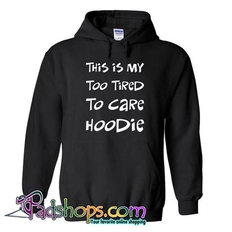 This Is My Too Tired To Care Hoodie Sl Padshops Hoodies Sweater