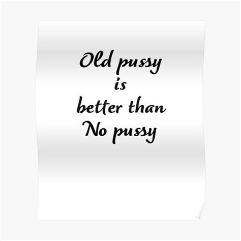 grandma tells old pussy is better than no pussy poster for sale by asdev redbubble