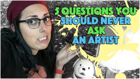 5 Questions You Should Never Ask An Artist Youtube