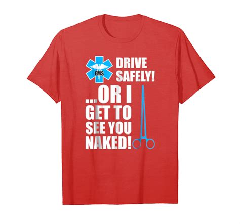 Order Now Drive Safely Or I Get To See You Naked Ems Nurse T Shirt Unisex T Shirt Teesdesign