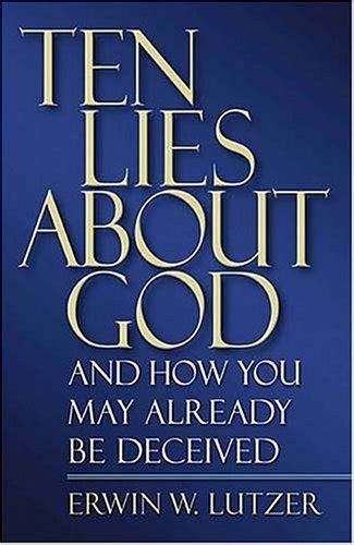 Ten Lies About God And How You Might Already Be Deceived By Erwin W Lutzer Goodreads