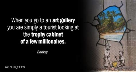 Banksy Quote When You Go To An Art Gallery You Are Simply