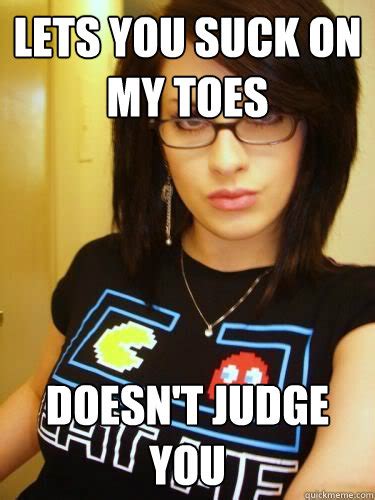 Lets You Suck On My Toes Doesnt Judge You Cool Chick Carol Quickmeme