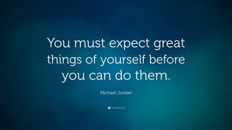 Michael Jordan Quote You Must Expect Great Things Of Yourself Before