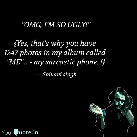 Omg Im So Ugly Yes Quotes And Writings By Shivani Singh