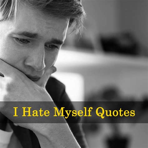 Top 30 I Hate Myself Quotes To Express Self Hatred