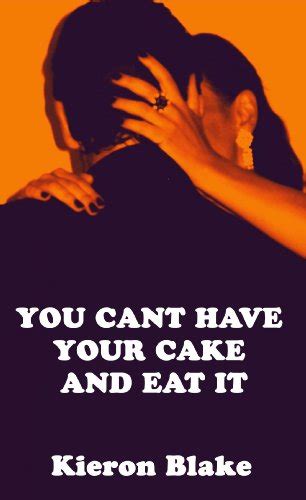 You Cant Have Your Cake And Eat It Ebook Blake Kieron