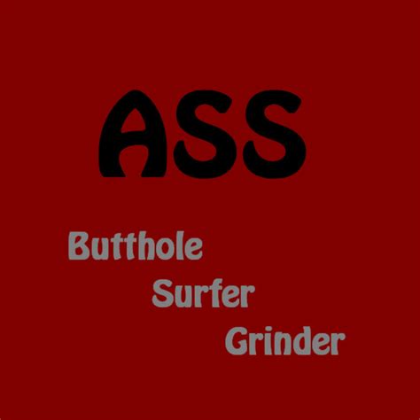 Butthole Surfer Grinder Ass Ass