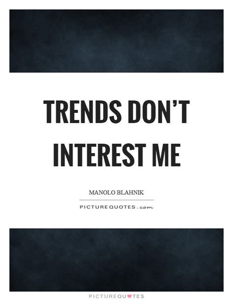 What is the chance that this wanton activity should reproduce. Trends don't interest me | Picture Quotes