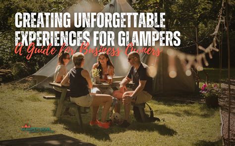 Creating Unforgettable Glamping Experiences For Your Guests - Glamper Gear