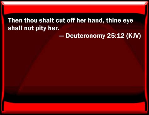 Deuteronomy 2512 Then You Shall Cut Off Her Hand Your Eye Shall Not Pity Her