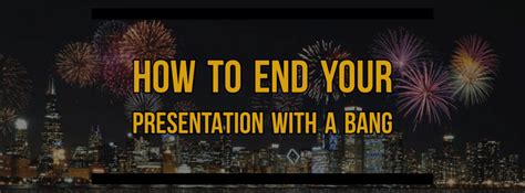 Tips And Tricks To End Your Presentation With A Bang