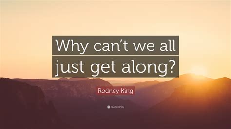 Rodney King Quote “why Cant We All Just Get Along”