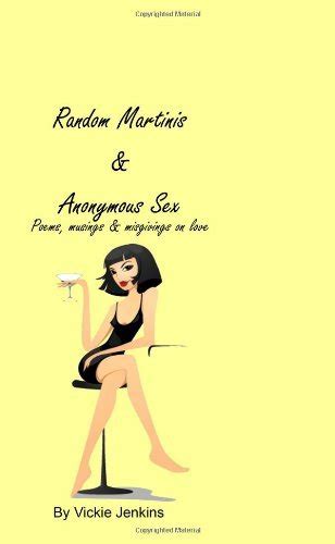 Random Martinis Anonymous Sex Poems Musings Misgivings On Love Vickie