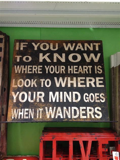 If You Want To Know Where Your Heart Is Look To Where Your Mind Goes