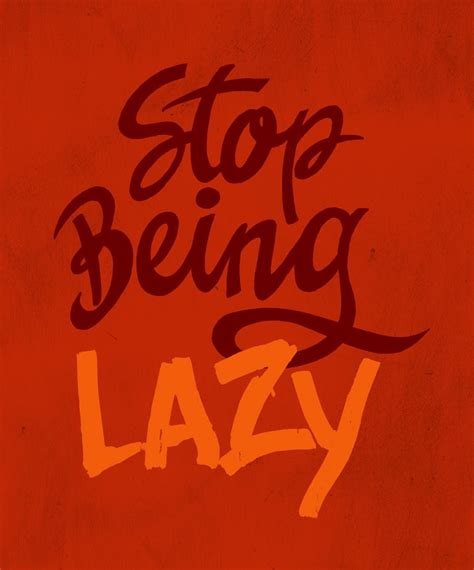 How To Stop Being Lazy Stop Being Lazy Lazy Quotes Lazy