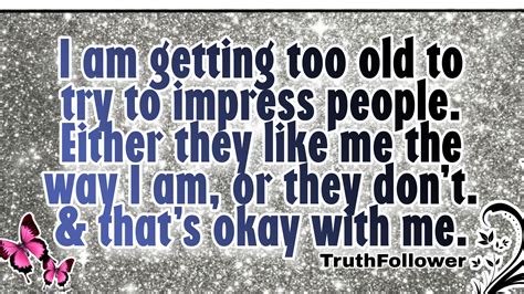 Too Old To Try To Impress People