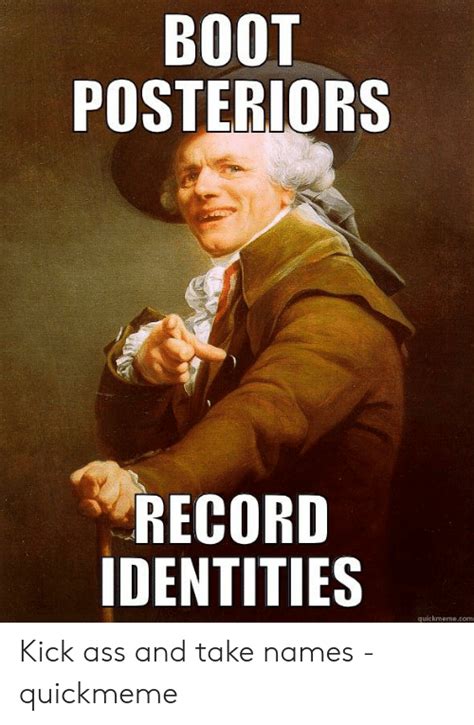 Boot Posteriors Record Identities Quickmemecom Kick Ass And Take Names