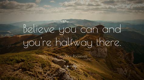 Theodore Roosevelt Quote Believe You Can And Youre Halfway There