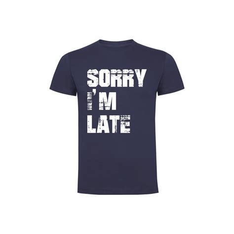 T Shirt Sorry I M Late
