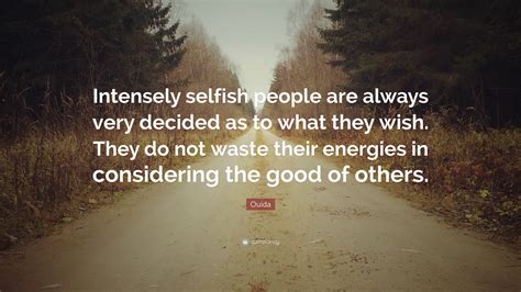 Ouida Quote Intensely Selfish People Are Always Very Decided As To