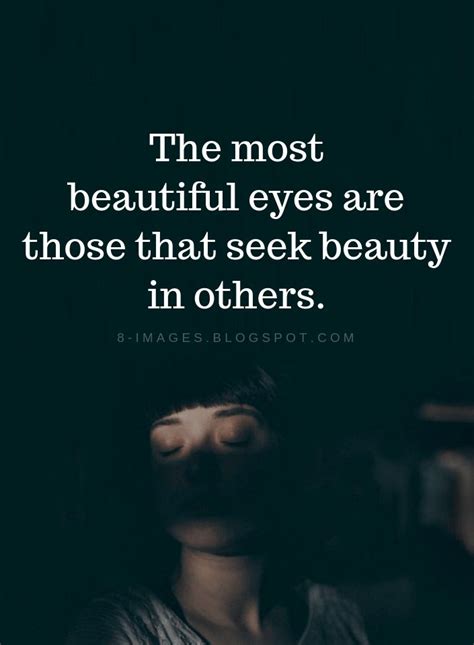 The Most Beautiful Eyes Are Those That Seek Beauty In Others Eyes Quotes Quotes Eye Quotes