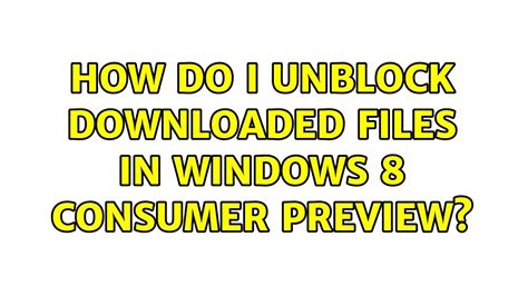 How Do I Unblock Downloaded Files In Windows 8 Consumer Preview Youtube