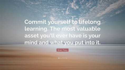 Brian Tracy Quote Commit Yourself To Lifelong Learning The Most
