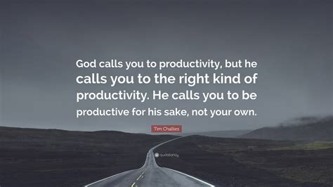Tim Challies Quote God Calls You To Productivity But He Calls You To