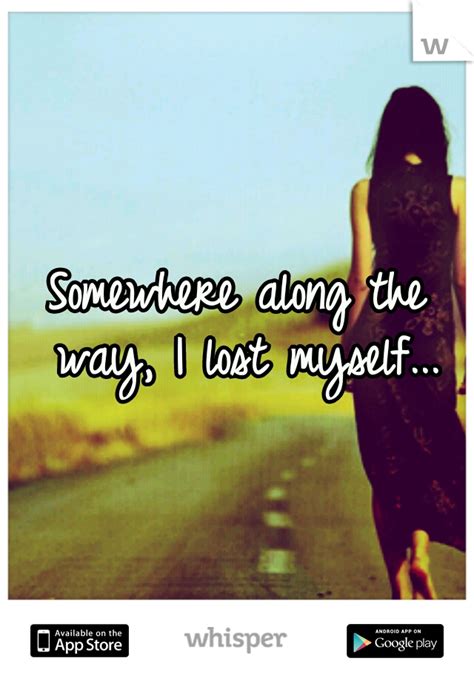 Somewhere Along The Way I Lost Myself Save Me Quotes Lost Myself