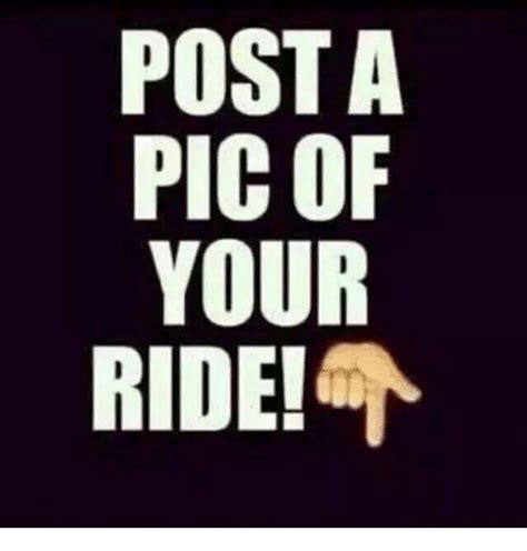 Post A Pic Of Your Ride Meme On Sizzle