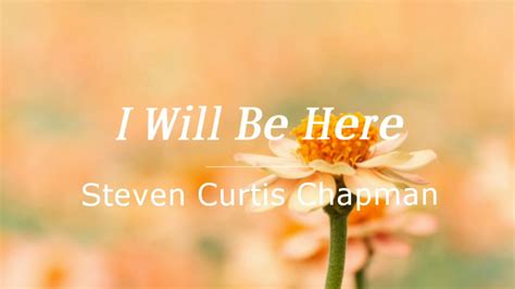 I Will Be Here By Steven Curtis Chapman Lyrics Youtube