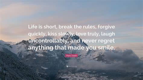 Among his novels are the adventures of tom may his quotes inspire you to step out of the mediocre life and strive for more. Mark Twain Quote: "Life is short, break the rules, forgive ...