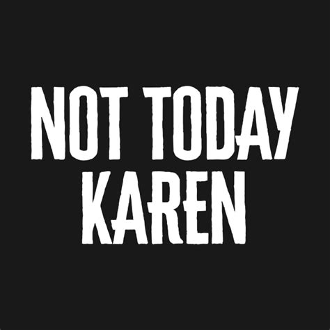 Not Today Karen Funny Karen Meme And Millennial Quote Karen Long