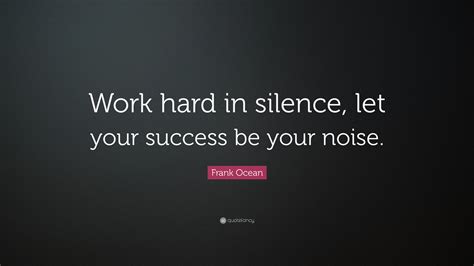 Frank Ocean Quote Work Hard In Silence Let Your Success Be Your