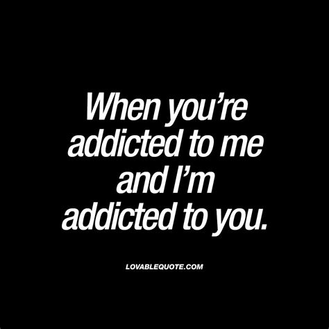 Im Addicted To You Love Quotes Best Event In The World