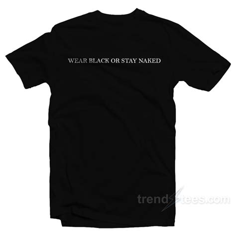 Wear Black Or Stay Naked T Shirt