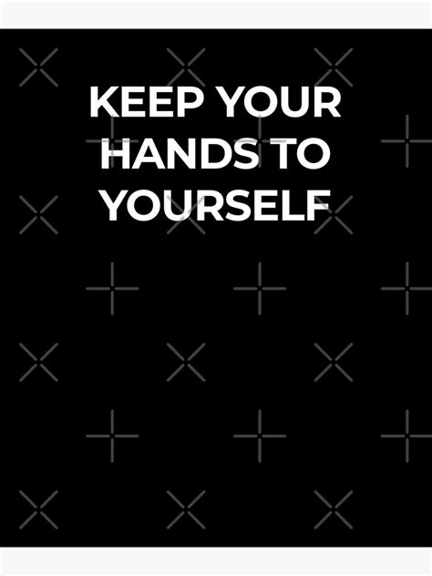 keep your hands to yourself poster for sale by cartezaugustus redbubble