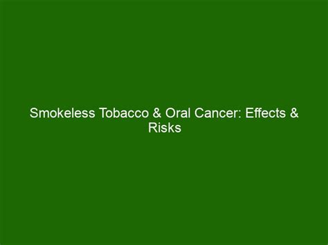 Smokeless Tobacco And Oral Cancer Effects And Risks Of Using Smokeless