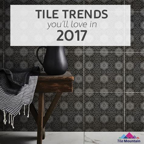Tile Trends Youll Love In 2017 Tile Mountain