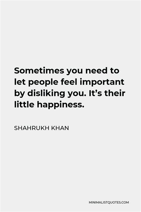Shahrukh Khan Quote Sometimes You Need To Let People Feel Important By