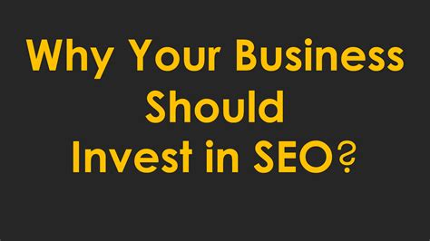 Reasons Why Your Business Should Invest In Seo