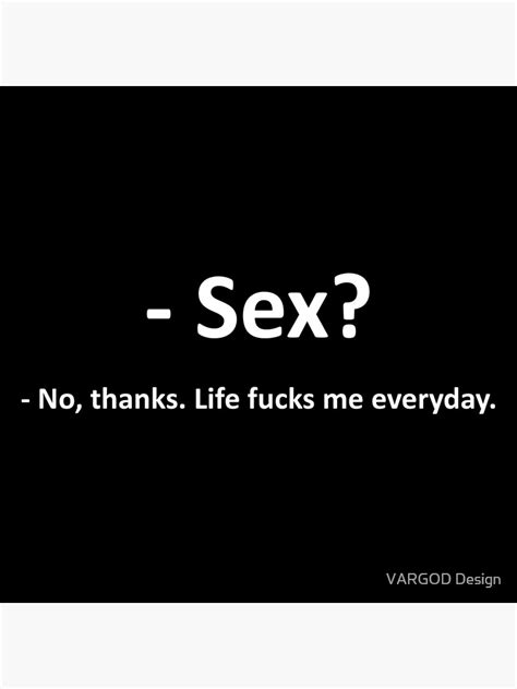 Sex No Thanks Life Fucks Me Everyday Posterundefined By Vargod