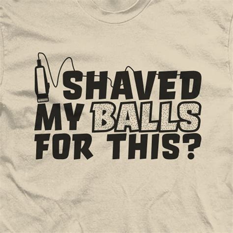 I Shaved My Balls For This Funny Joke Shirt Etsy