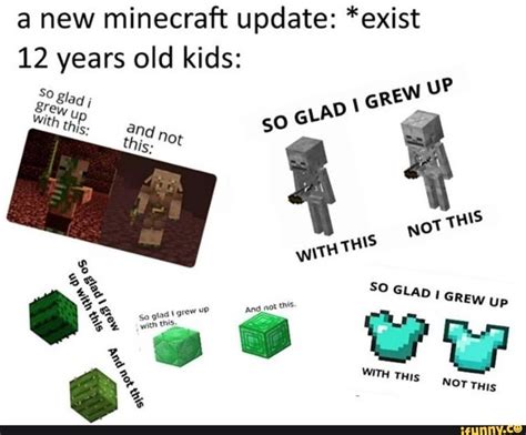 A New Minecraft Update Exist 12 Years Old Kids Minecraft Memes