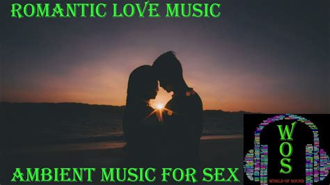 Romantic Love Music Ambient Music For Sex Wos World Of Sound